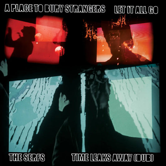 A Place To Bury Strangers Let It All Go / The Serfs “Time Leaks Away [Dub) [7"]